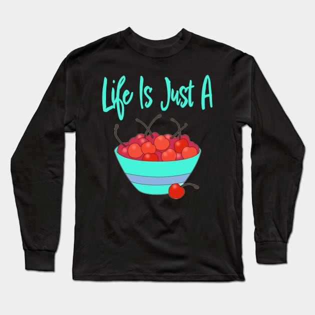 LIFE IS JUST A BOWL OF CHERRIES Long Sleeve T-Shirt by TexasTeez